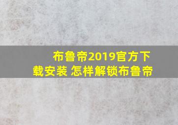 布鲁帝2019官方下载安装 怎样解锁布鲁帝